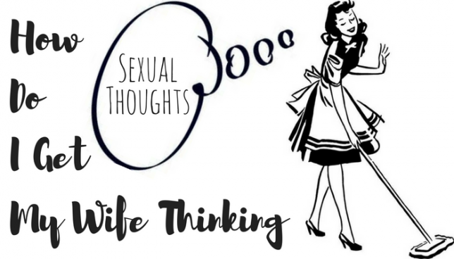 how do I get my wife thinking sexual thoughts