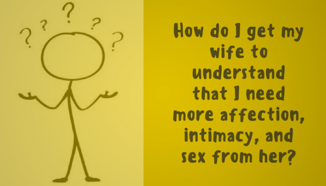 How do I get my wife to understand that I need more affection, intimacy, and sex from her?