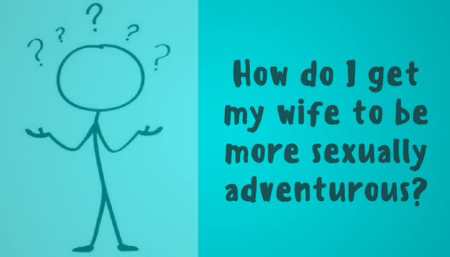 How do I get my wife to be more sexually adventurous?