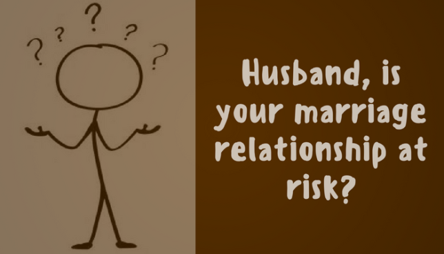 Husband, is your marriage relationship at risk?